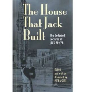 The House That Jack Built: The Collected Lectures of Jack Spicer