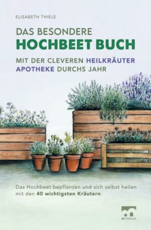 Das besondere Hochbeet Buch - Mit der cleveren Heilkräuter Apotheke durchs Jahr