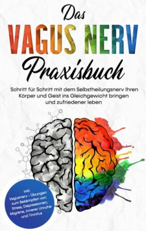 Das Vagus Nerv Praxisbuch: Schritt für Schritt mit dem Selbstheilungsnerv Ihren Körper und Geist ins Gleichgewicht bringen und zufriedener leben - ink