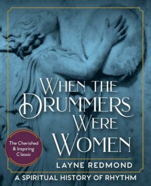 When The Drummers Were Women: A Spiritual History of Rhythm