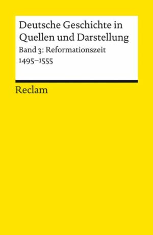 Deutsche Geschichte in Quellen und Darstellung. Band 3: Reformationszeit. 1495–1555