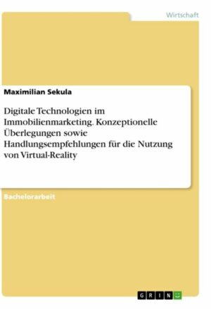 Digitale Technologien im Immobilienmarketing. Konzeptionelle Überlegungen sowie Handlungsempfehlungen für die Nutzung von Virtual-Reality