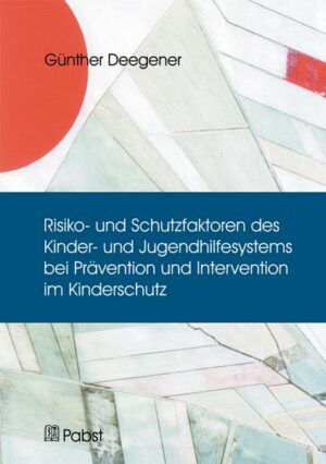 Risiko- und Schutzfaktoren des Kinder- und Jugendhilfesystems bei Prävention und Intervention im Kinderschutz