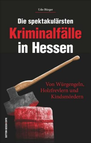 Die spektakulärsten Kriminalfälle in Hessen