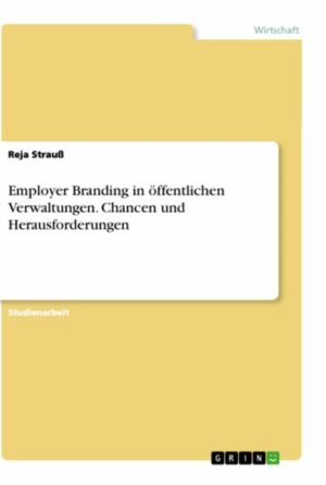 Employer Branding in öffentlichen Verwaltungen. Chancen und Herausforderungen