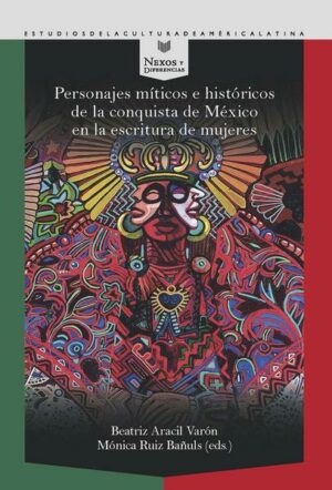 Personajes míticos e históricos de la conquista de México en la escritura de mujeres