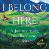 I Belong Here: A Journey Along the Backbone of Britain: Winner of the 2021 Books Are My Bag Readers Award for Non-Fiction