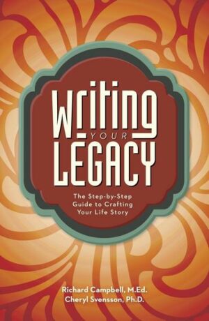 Writing Your Legacy: The Step-By-Step Guide to Crafting Your Life Story