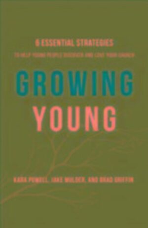 Growing Young - Six Essential Strategies to Help Young People Discover and Love Your Church