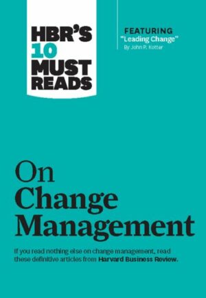 HBR's 10 Must Reads on Change Management (including featured article 'Leading Change