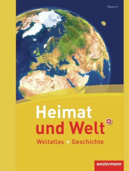 Heimat und Welt Weltatlas + Geschichte. Bayern