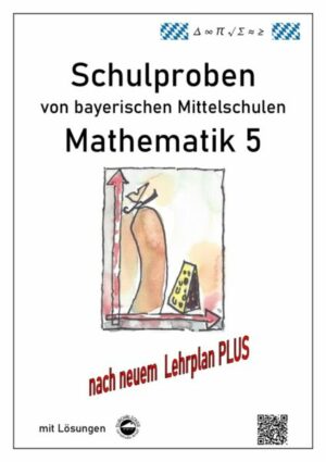 Mittelschule - Mathematik 5 Schulproben bayerischer Mittelschulen nach LehrplanPLUS mit Lösungen