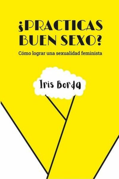 ¿Practicas buen sexo? : cómo lograr una sexualidad feminista