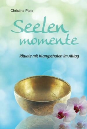 Seelenmomente - Rituale mit Klangschalen im Alltag