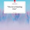 'The Art of Starting Over' Life is a Story - story.one