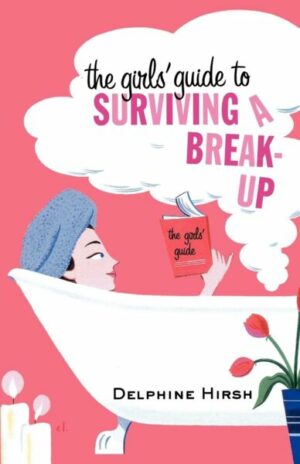 The Girls' Guide to Surviving a Break-Up