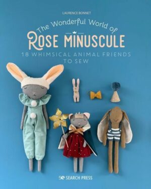 The Wonderful World of Rose Minuscule: 18 Whimsical Animal Friends to Sew