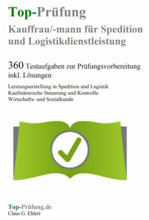 Top-Prüfung Kauffrau / Kaufmann für Spedition und Logistikdienstleistung - 360 Übungsaufgaben für die Abschlußprüfung