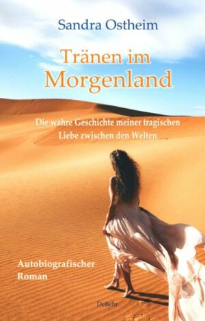 Tränen im Morgenland - Die wahre Geschichte meiner tragischen Liebe zwischen den Welten - Autobiografischer Roman