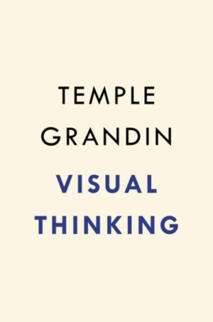 Visual Thinking: The Hidden Gifts of People Who Think in Pictures