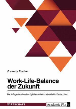 Work-Life-Balance der Zukunft. Die 4-Tage-Woche als mögliches Arbeitszeitmodell in Deutschland