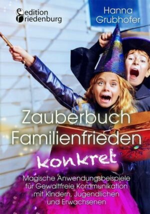 Zauberbuch Familienfrieden konkret - Magische Anwendungsbeispiele für Gewaltfreie Kommunikation mit Kindern